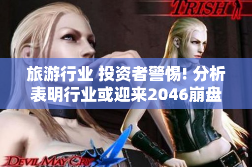旅游行业 投资者警惕! 分析表明行业或迎来2046崩盘