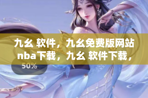 九幺 软件，九幺免费版网站nba下载，九幺 软件下载，九幺免费版下载，九幺短视频软件安装免费版----RfLVxSMbNHg7