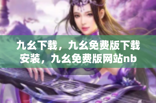 九幺下载，九幺免费版下载安装，九幺免费版网站nba，九幺 软件，九幺免费版网站nba下载----nBtvj58zNWku