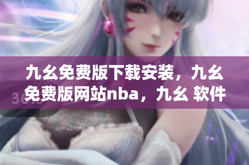 九幺免费版下载安装，九幺免费版网站nba，九幺 软件，九幺免费版网站nba下载，九幺 软件下载----lp5lbAi2zYgz