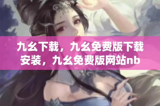 九幺下载，九幺免费版下载安装，九幺免费版网站nba，九幺 软件，九幺免费版网站nba下载----sfh5OcqETkVj
