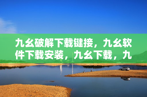 九幺破解下载键接，九幺软件下载安装，九幺下载，九幺免费版下载安装，九幺免费版网站nba----QlW3hntS18sY