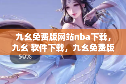 九幺免费版网站nba下载，九幺 软件下载，九幺免费版下载，九幺短视频软件安装免费版，九幺破解下载键接----eJfaHPb0MBZK