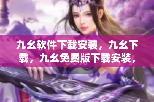 九幺软件下载安装，九幺下载，九幺免费版下载安装，九幺免费版网站nba，九幺 软件----LBg4shLQxYal