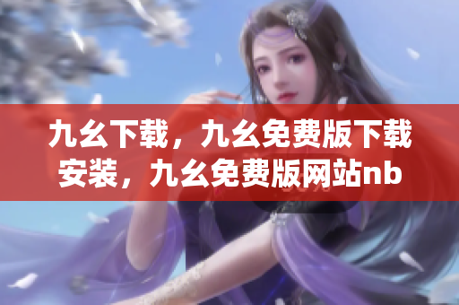 九幺下载，九幺免费版下载安装，九幺免费版网站nba，九幺 软件，九幺免费版网站nba下载----wA1JVZUwuoRu