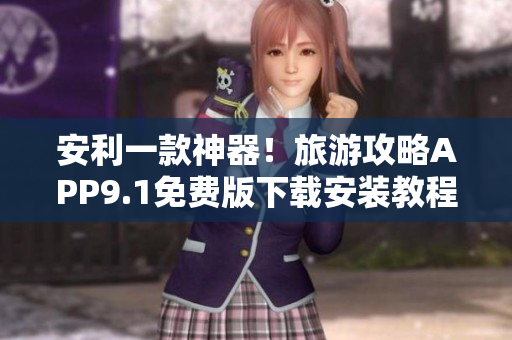 安利一款神器！旅游攻略APP9.1免费版下载安装教程