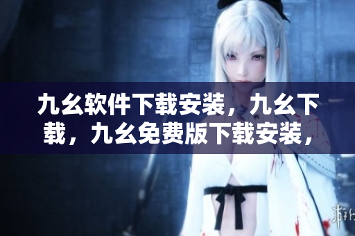 九幺软件下载安装，九幺下载，九幺免费版下载安装，九幺免费版网站nba，九幺 软件----P8F1PQ5Bv1mO