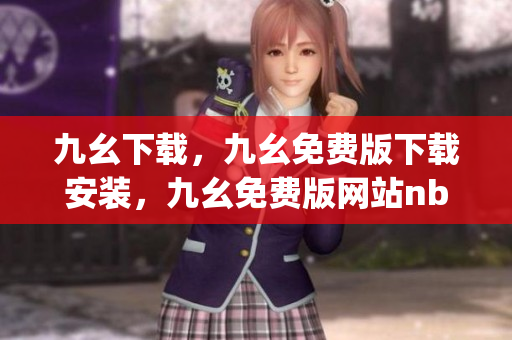 九幺下载，九幺免费版下载安装，九幺免费版网站nba，九幺 软件，九幺免费版网站nba下载----FCSngp4xrMw0