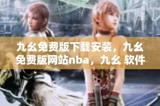 九幺免费版下载安装，九幺免费版网站nba，九幺 软件，九幺免费版网站nba下载，九幺 软件下载----CMZvt3RlW3AZ