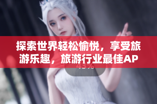 探索世界轻松愉悦，享受旅游乐趣，旅游行业最佳APP，抢先体验！
