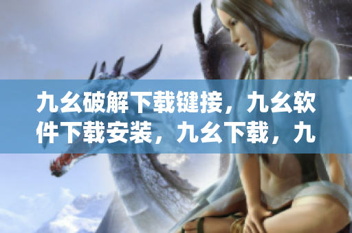 九幺破解下载键接，九幺软件下载安装，九幺下载，九幺免费版下载安装，九幺免费版网站nba----H5H7LYQv4VqA