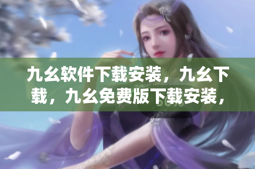 九幺软件下载安装，九幺下载，九幺免费版下载安装，九幺免费版网站nba，九幺 软件----rfKFvzEWkdjZ