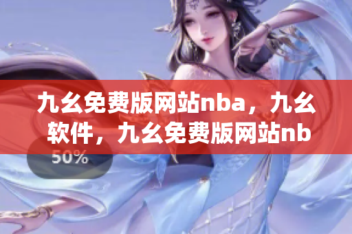 九幺免费版网站nba，九幺 软件，九幺免费版网站nba下载，九幺 软件下载，九幺免费版下载----wgnXq72QWYku
