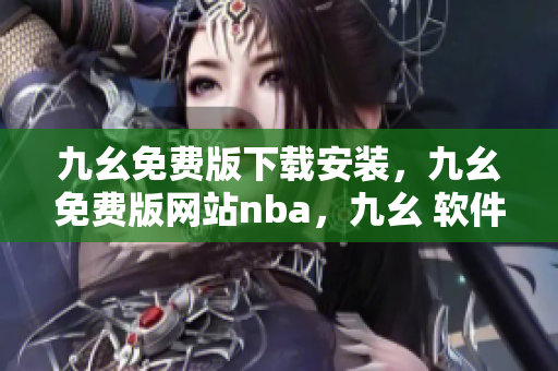 九幺免费版下载安装，九幺免费版网站nba，九幺 软件，九幺免费版网站nba下载，九幺 软件下载----TBn3kl6cYnRU