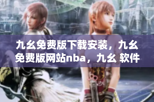 九幺免费版下载安装，九幺免费版网站nba，九幺 软件，九幺免费版网站nba下载，九幺 软件下载----orCElgH1g0ru