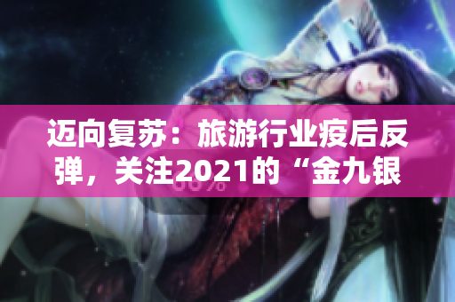 迈向复苏：旅游行业疫后反弹，关注2021的“金九银十”