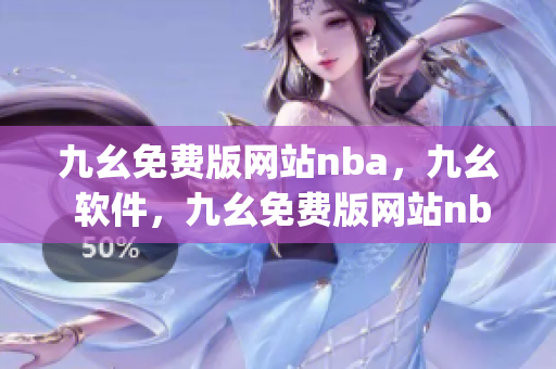 九幺免费版网站nba，九幺 软件，九幺免费版网站nba下载，九幺 软件下载，九幺免费版下载----UrW3lHl1oqnD
