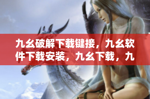 九幺破解下载键接，九幺软件下载安装，九幺下载，九幺免费版下载安装，九幺免费版网站nba----RFGbp4A8aLEO