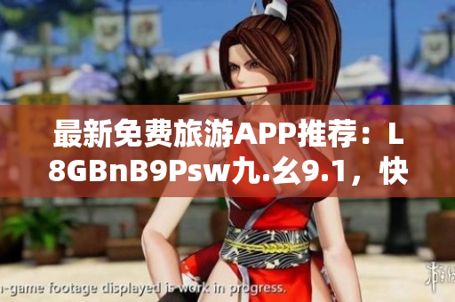 最新免费旅游APP推荐：L8GBnB9Psw九.幺9.1，快来下载安装！