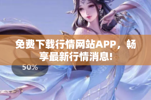免费下载行情网站APP，畅享最新行情消息!