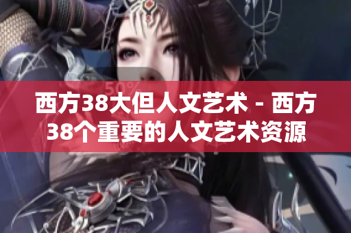 西方38大但人文艺术 - 西方38个重要的人文艺术资源