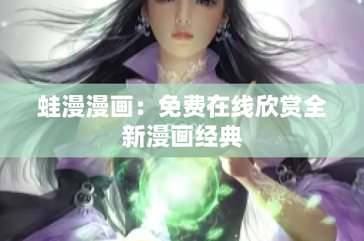 蛙漫漫画：免费在线欣赏全新漫画经典