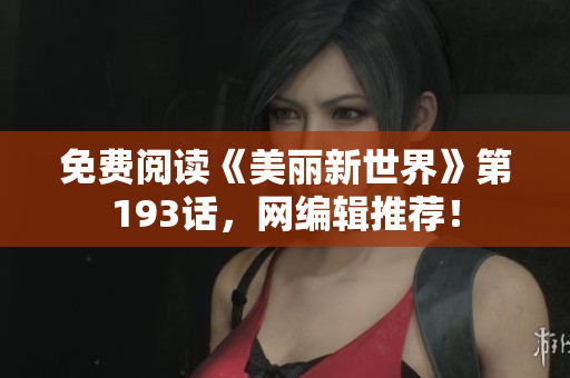 免费阅读《美丽新世界》第193话，网编辑推荐！