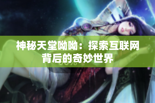 神秘天堂呦呦：探索互联网背后的奇妙世界