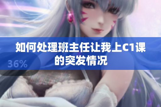 如何处理班主任让我上C1课的突发情况