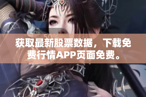 获取最新股票数据，下载免费行情APP页面免费。