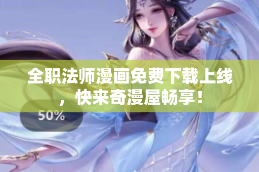 全职法师漫画免费下载上线，快来奇漫屋畅享！