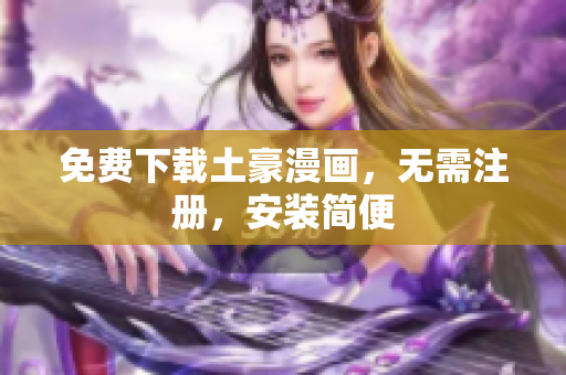 免费下载土豪漫画，无需注册，安装简便