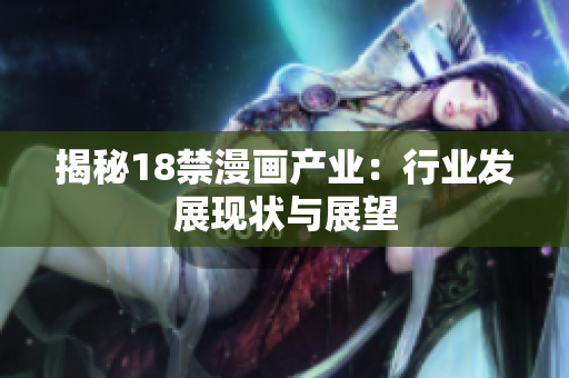 揭秘18禁漫画产业：行业发展现状与展望