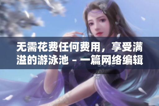 无需花费任何费用，享受满溢的游泳池 – 一篇网络编辑的分享