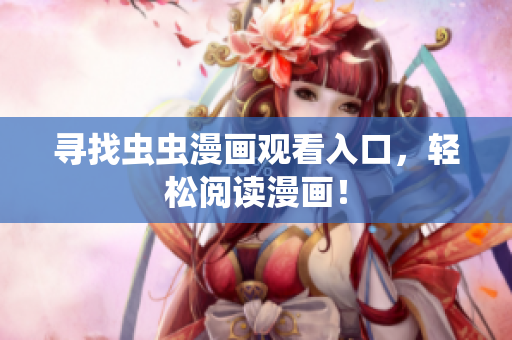 寻找虫虫漫画观看入口，轻松阅读漫画！