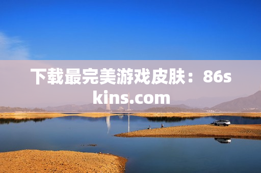 下载最完美游戏皮肤：86skins.com