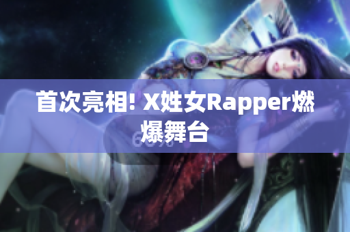 首次亮相! X姓女Rapper燃爆舞台
