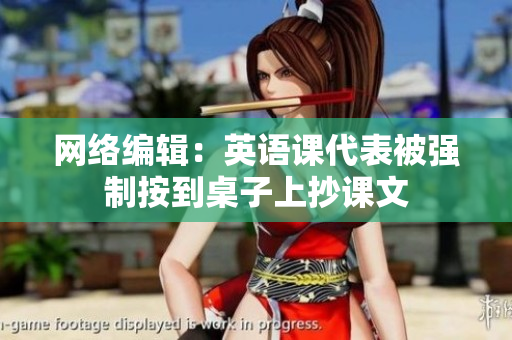 网络编辑：英语课代表被强制按到桌子上抄课文