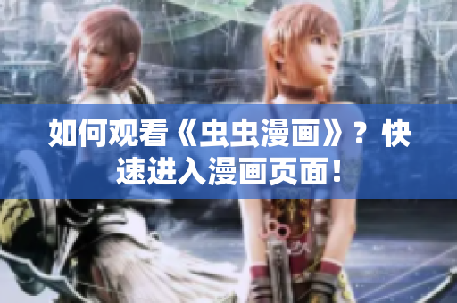 如何观看《虫虫漫画》？快速进入漫画页面！