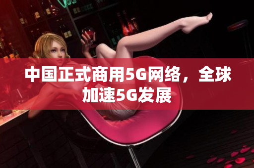 中国正式商用5G网络，全球加速5G发展