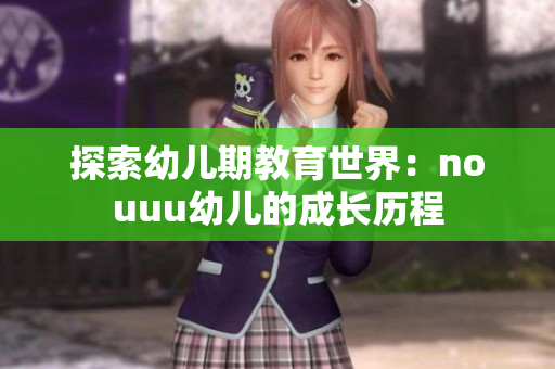 探索幼儿期教育世界：nouuu幼儿的成长历程