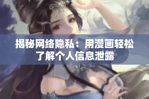 揭秘网络隐私：用漫画轻松了解个人信息泄露