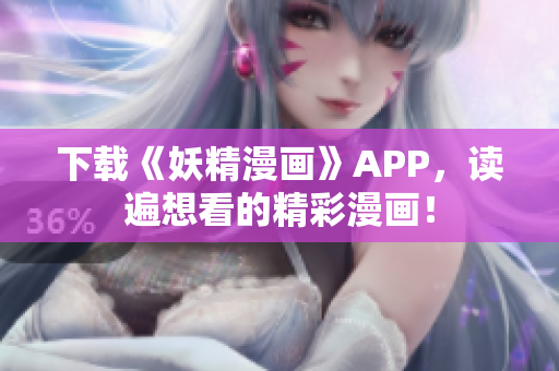 下载《妖精漫画》APP，读遍想看的精彩漫画！