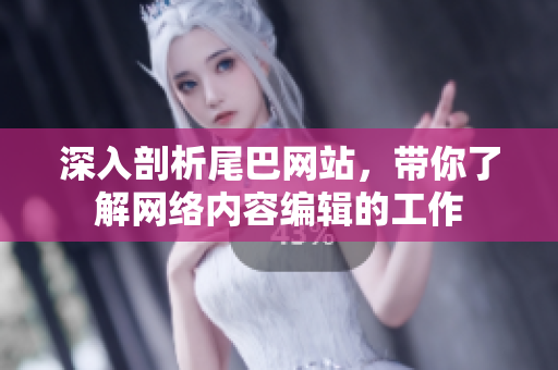 深入剖析尾巴网站，带你了解网络内容编辑的工作