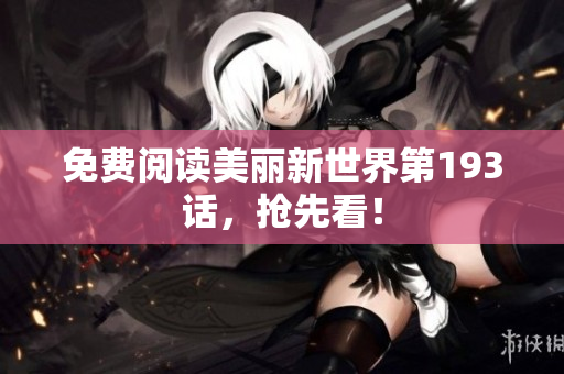 免费阅读美丽新世界第193话，抢先看！