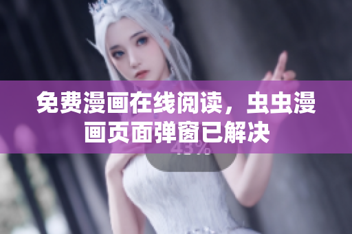 免费漫画在线阅读，虫虫漫画页面弹窗已解决