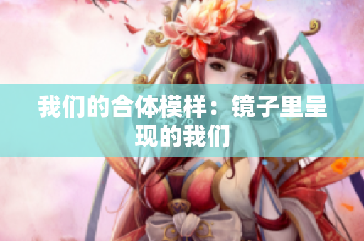 我们的合体模样：镜子里呈现的我们