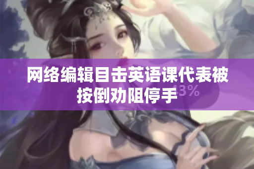 网络编辑目击英语课代表被按倒劝阻停手