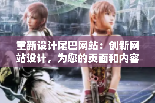 重新设计尾巴网站：创新网站设计，为您的页面和内容加分！