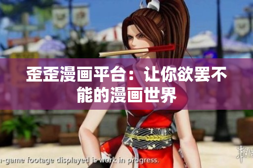歪歪漫画平台：让你欲罢不能的漫画世界